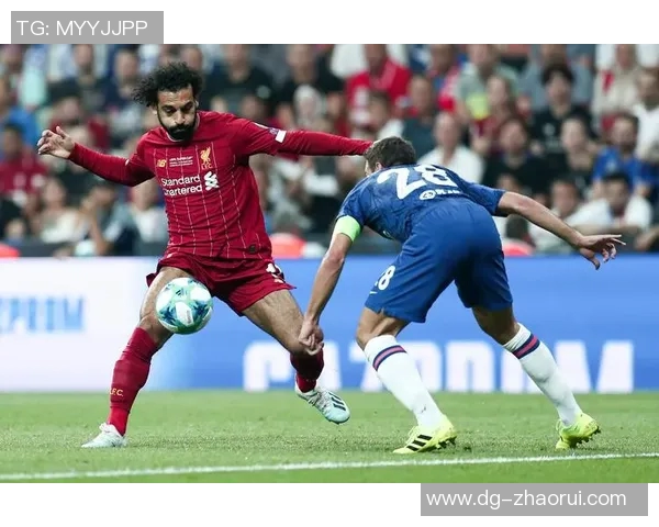 利物浦对阵切尔西精彩赛事直播全程回放及分析分享